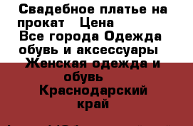 Свадебное платье на прокат › Цена ­ 20 000 - Все города Одежда, обувь и аксессуары » Женская одежда и обувь   . Краснодарский край